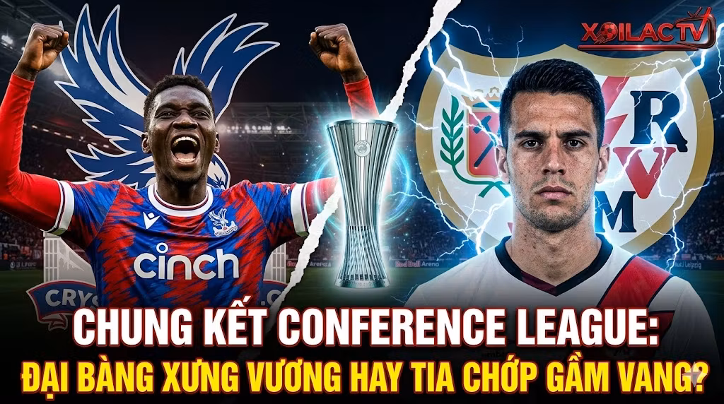 Nhận định Crystal Palace vs Rayo Vallecano chung kết Conference League: Cuộc đối đầu lịch sử giành cúp bạc châu Âu.