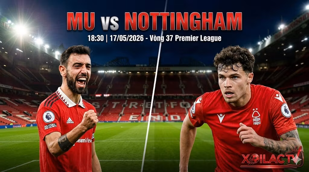 Nhận định soi kèo MU vs Nottingham vòng 37 Ngoại Hạng Anh cực chuẩn cùng Xoilac TV.