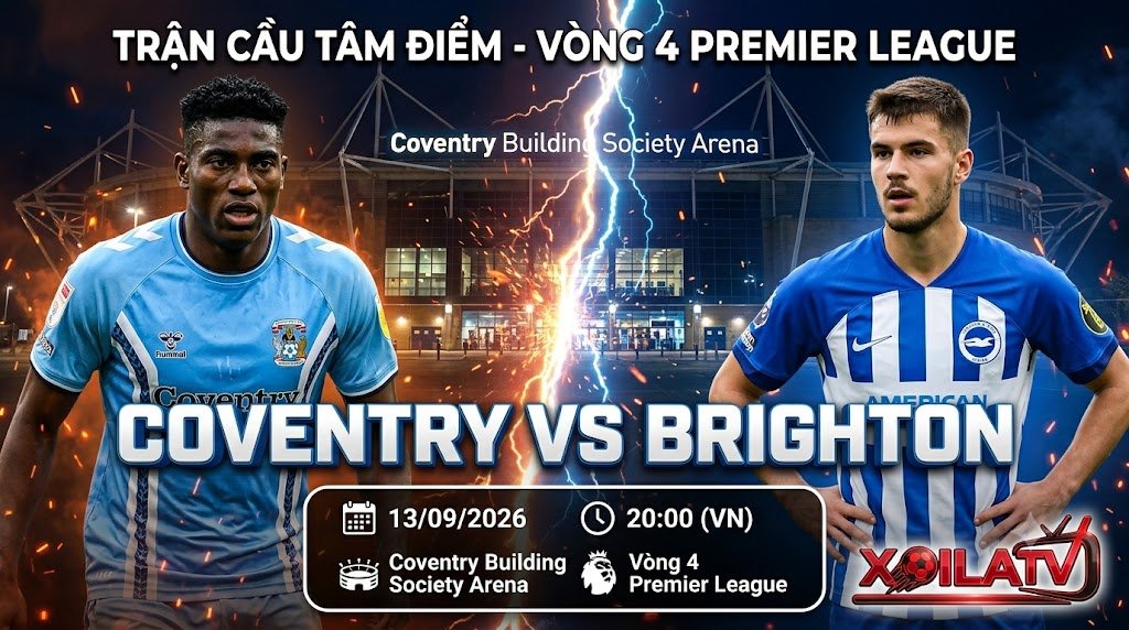 Nhận định và soi kèo trận cầu tâm điểm Coventry vs Brighton vòng 4 Ngoại hạng Anh lúc 20h00 ngày 13/09/2026 trên Xoilac TV.