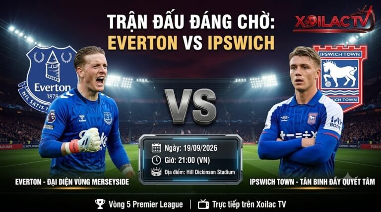 Nhận định bóng đá Everton vs Ipswich 21h00 ngày 19/09/2026 vòng 5 Ngoại hạng Anh trực tiếp trên Xoilac TV.
