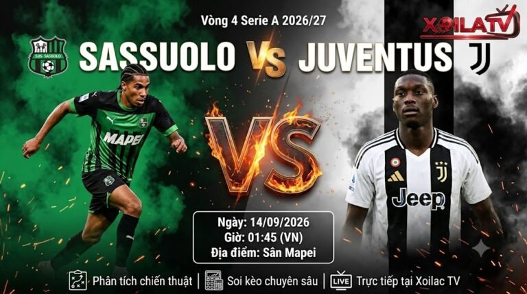 Nhận định bóng đá Sassuolo vs Juventus lúc 01h45 ngày 14/09/2026 vòng 4 Serie A trực tiếp trên Xoilac TV.