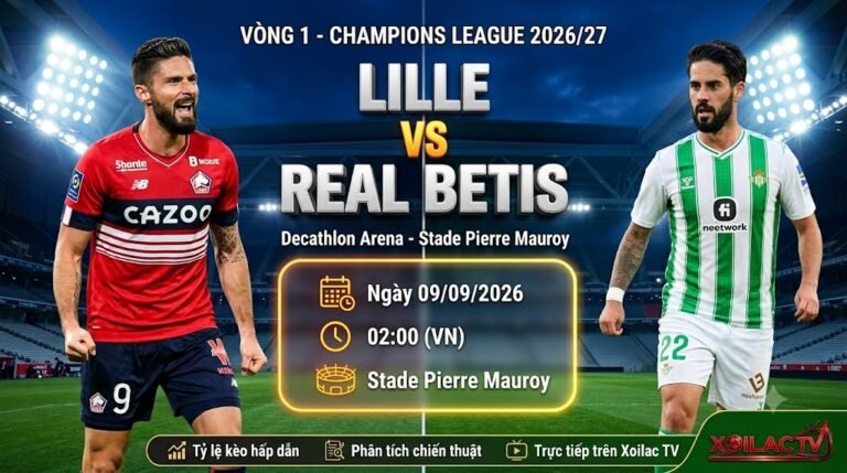 Nhận định, soi kèo Lille vs Real Betis (02h00, 09/09/2026) tại vòng 1 Champions League - Xem trực tiếp tốc độ cao trên Xoilac TV.