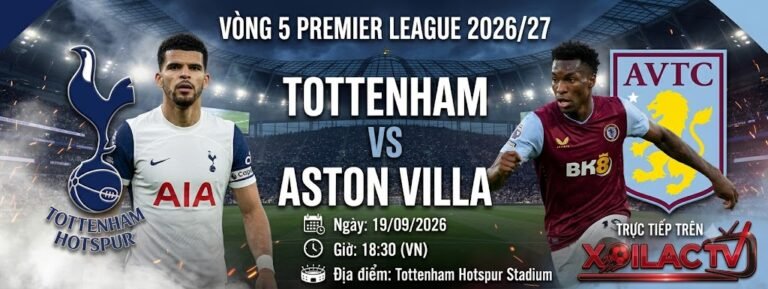 Nhận định bóng đá Tottenham vs Aston Villa vòng 5 Ngoại hạng Anh mùa giải 2026/27 chi tiết nhất.